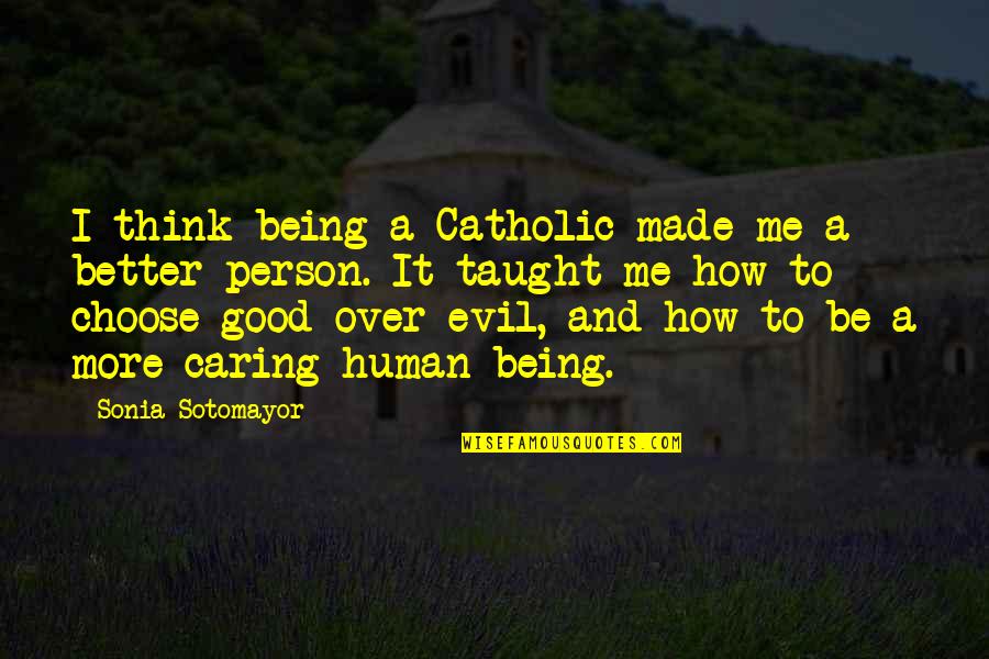 Being Evil Quotes By Sonia Sotomayor: I think being a Catholic made me a