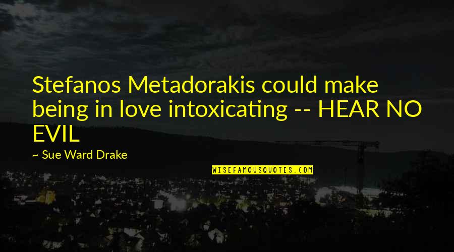 Being Evil Quotes By Sue Ward Drake: Stefanos Metadorakis could make being in love intoxicating