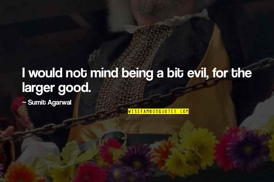 Being Evil Quotes By Sumit Agarwal: I would not mind being a bit evil,