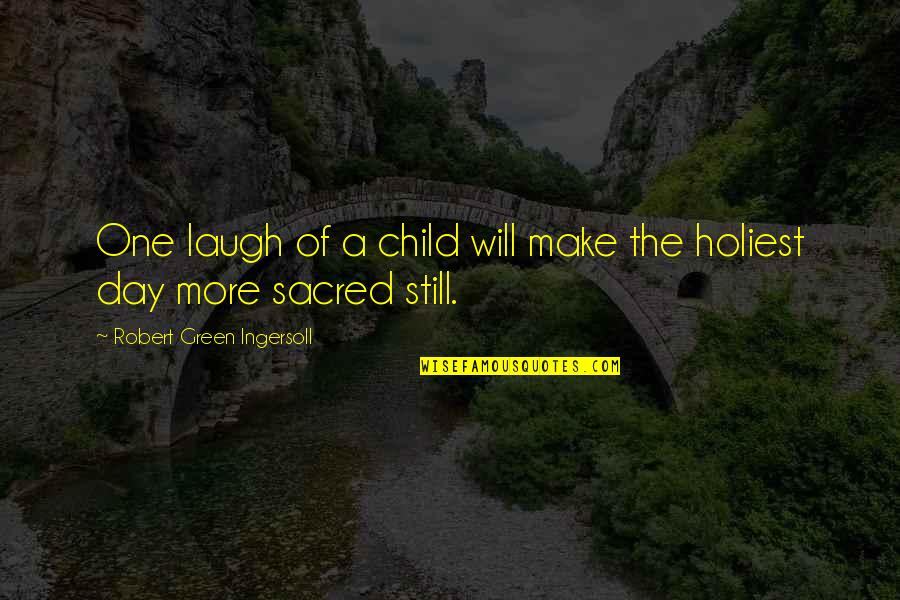 Being Evil Tumblr Quotes By Robert Green Ingersoll: One laugh of a child will make the