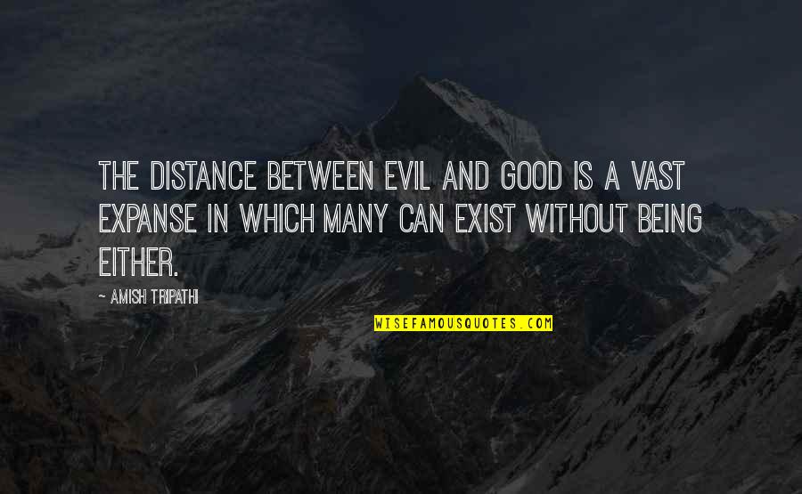 Being Evil Vs Good Quotes By Amish Tripathi: The distance between Evil and Good is a