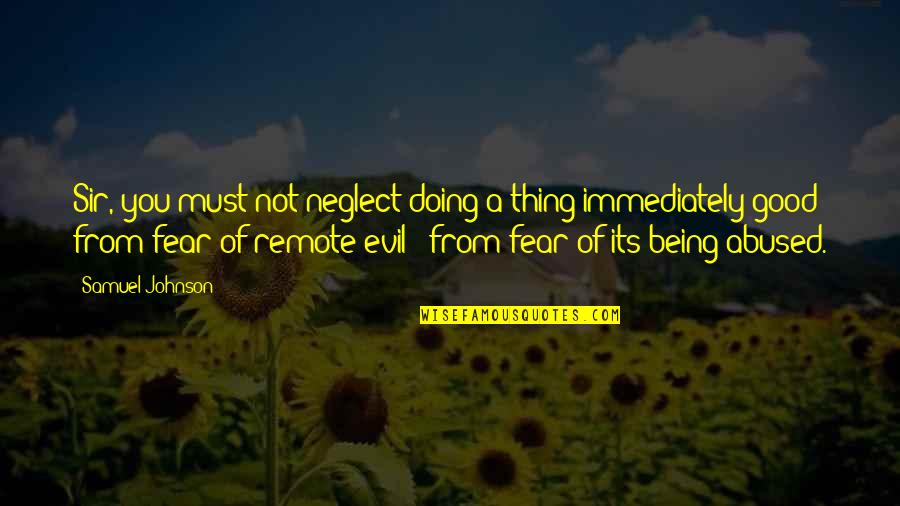 Being Evil Vs Good Quotes By Samuel Johnson: Sir, you must not neglect doing a thing