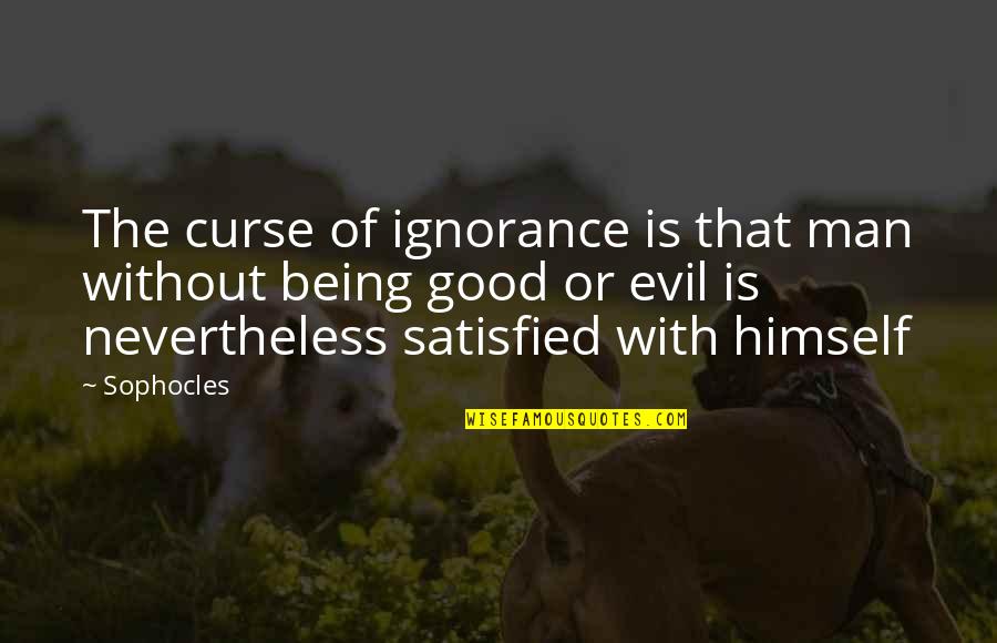 Being Evil Vs Good Quotes By Sophocles: The curse of ignorance is that man without