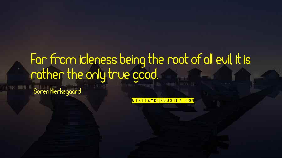Being Evil Vs Good Quotes By Soren Kierkegaard: Far from idleness being the root of all