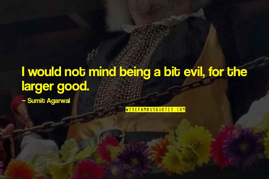 Being Evil Vs Good Quotes By Sumit Agarwal: I would not mind being a bit evil,