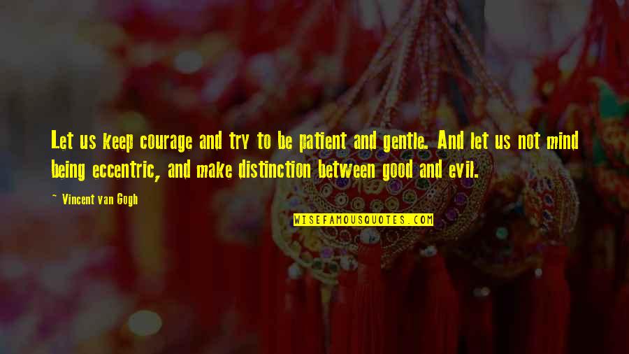 Being Evil Vs Good Quotes By Vincent Van Gogh: Let us keep courage and try to be