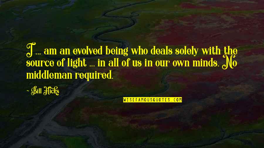 Being Evolved Quotes By Bill Hicks: I ... am an evolved being who deals