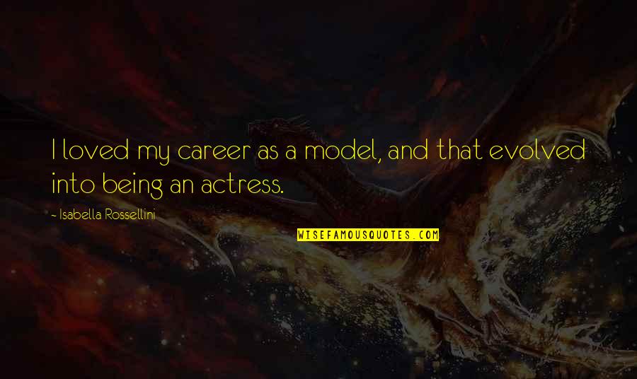 Being Evolved Quotes By Isabella Rossellini: I loved my career as a model, and