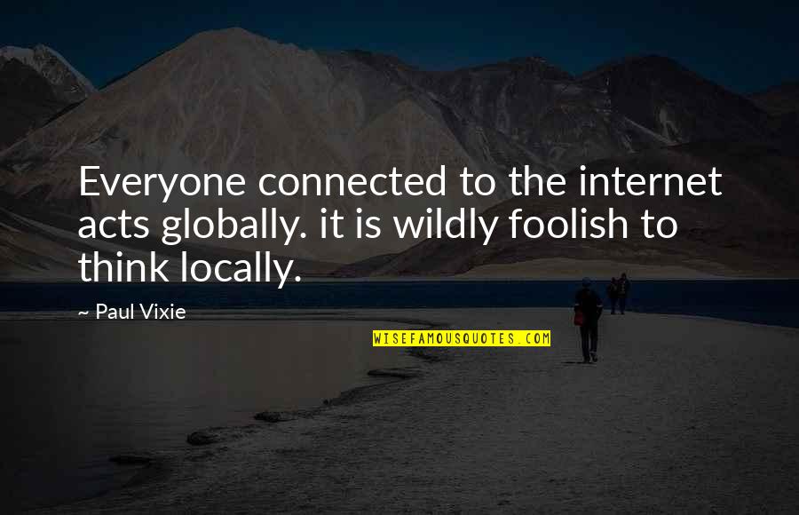 Being Evolved Quotes By Paul Vixie: Everyone connected to the internet acts globally. it
