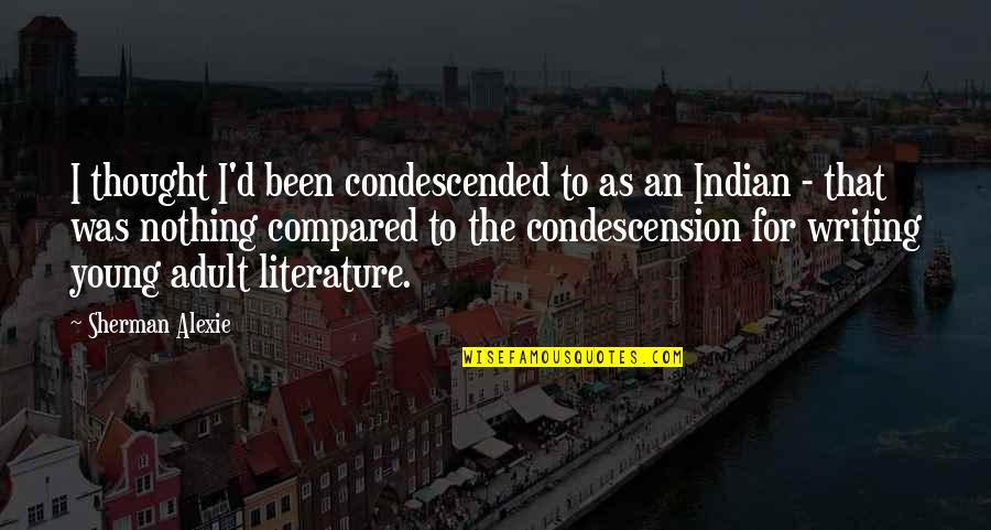Being Excellent Quotes By Sherman Alexie: I thought I'd been condescended to as an Being Excellent Quotes By Sherman Alexie: I thought I'd been condescended to as an