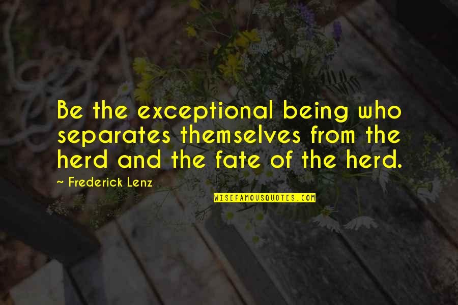 Being Exceptional Quotes By Frederick Lenz: Be the exceptional being who separates themselves from