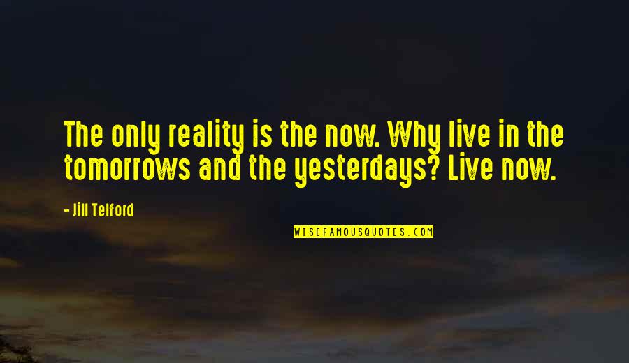 Being Excited And Happy Quotes By Jill Telford: The only reality is the now. Why live