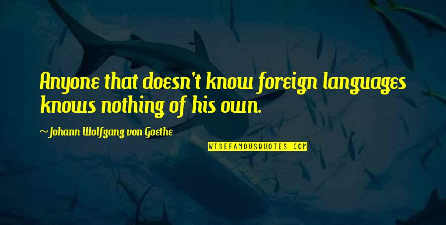 Being Excited And Happy Quotes By Johann Wolfgang Von Goethe: Anyone that doesn't know foreign languages knows nothing Being Excited And Happy Quotes By Johann Wolfgang Von Goethe: Anyone that doesn't know foreign languages knows nothing