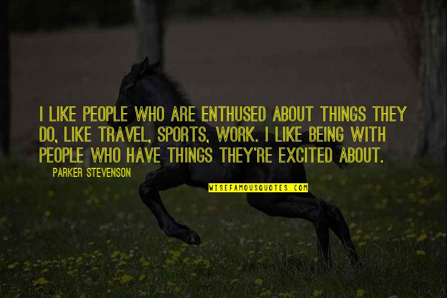 Being Excited Quotes By Parker Stevenson: I like people who are enthused about things