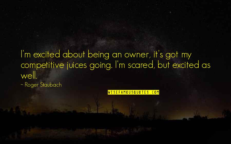 Being Excited Quotes By Roger Staubach: I'm excited about being an owner, it's got