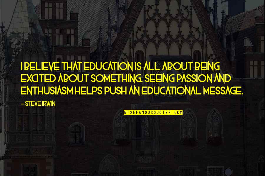 Being Excited Quotes By Steve Irwin: I believe that education is all about being