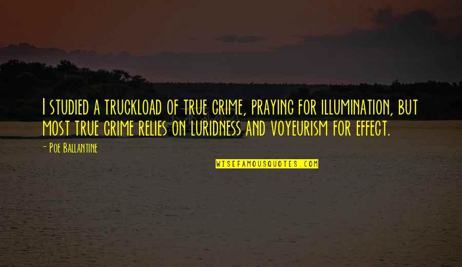 Being Exiled Quotes By Poe Ballantine: I studied a truckload of true crime, praying