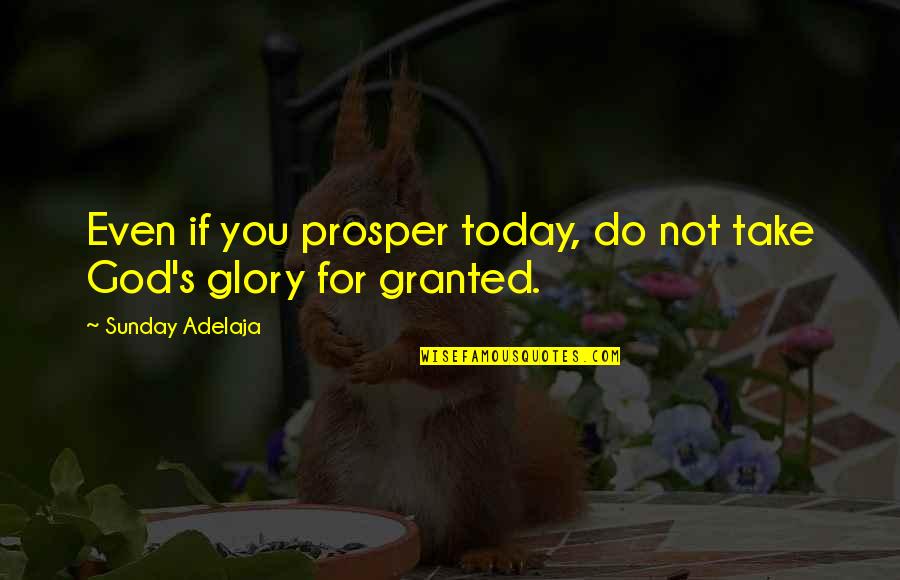 Being Exiled Quotes By Sunday Adelaja: Even if you prosper today, do not take