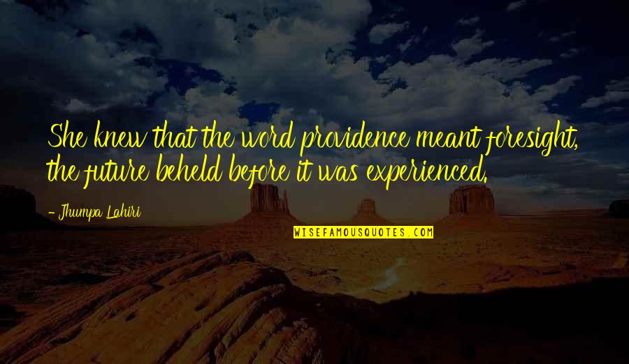 Being Expendable Quotes By Jhumpa Lahiri: She knew that the word providence meant foresight,