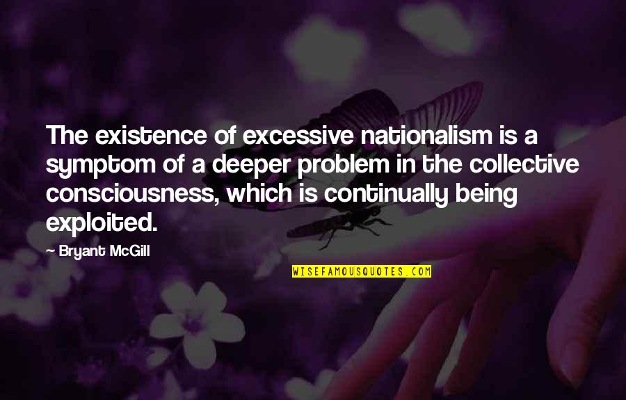 Being Exploited Quotes By Bryant McGill: The existence of excessive nationalism is a symptom