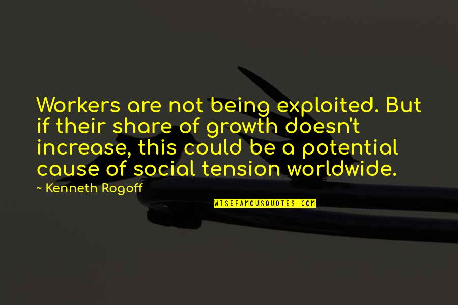 Being Exploited Quotes By Kenneth Rogoff: Workers are not being exploited. But if their