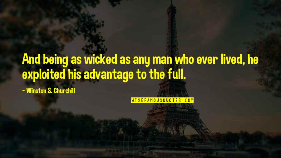 Being Exploited Quotes By Winston S. Churchill: And being as wicked as any man who