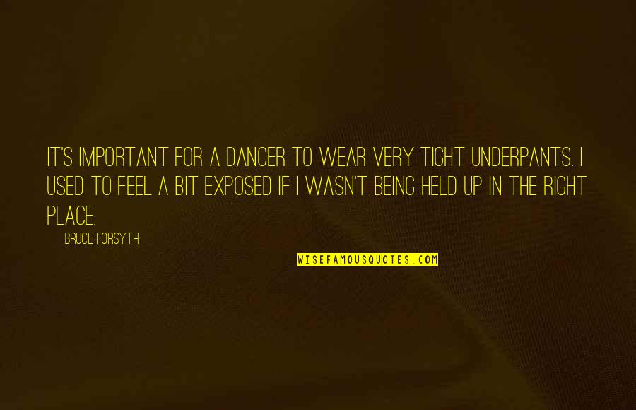 Being Exposed Quotes By Bruce Forsyth: It's important for a dancer to wear very