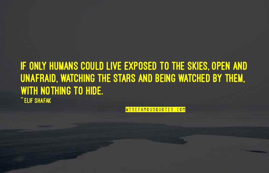 Being Exposed Quotes By Elif Shafak: If only humans could live exposed to the