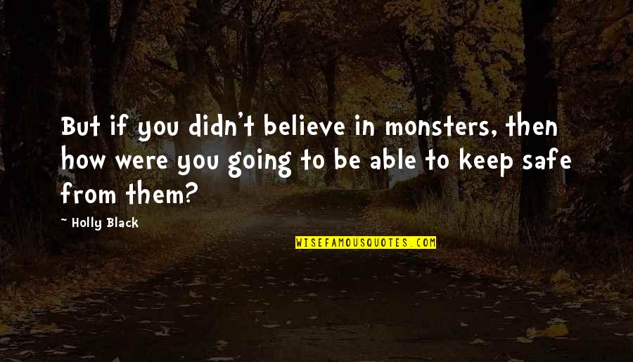 Being Exposed Quotes By Holly Black: But if you didn't believe in monsters, then