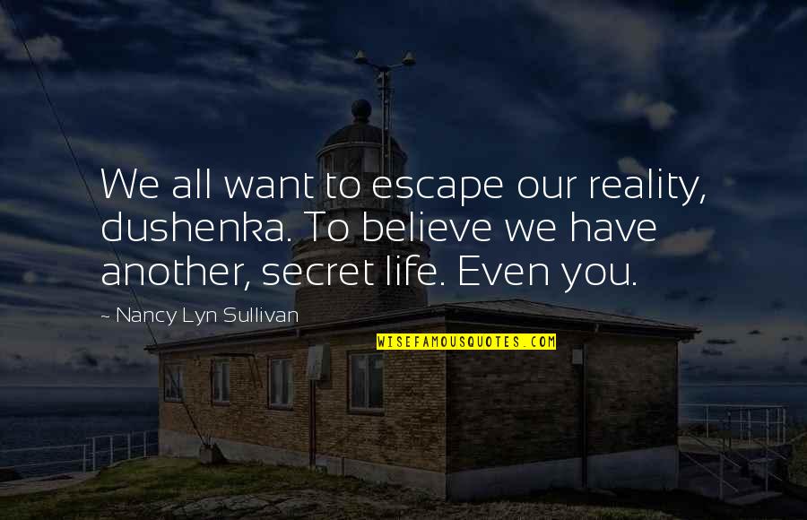 Being Exposed Quotes By Nancy Lyn Sullivan: We all want to escape our reality, dushenka.