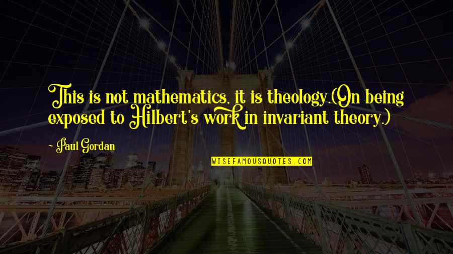Being Exposed Quotes By Paul Gordan: This is not mathematics, it is theology.(On being