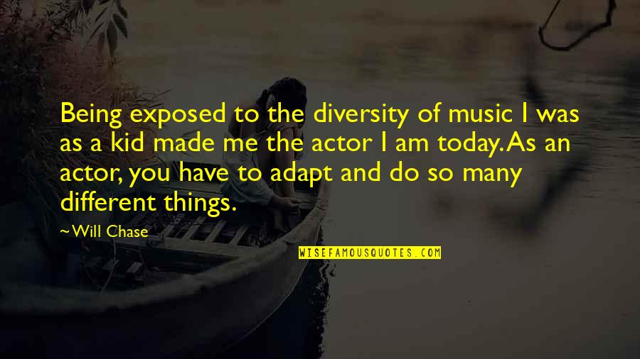 Being Exposed Quotes By Will Chase: Being exposed to the diversity of music I