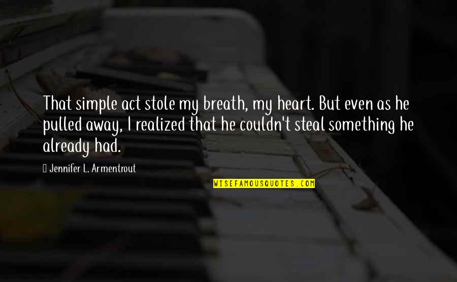 Being Extremely Happy Quotes By Jennifer L. Armentrout: That simple act stole my breath, my heart.