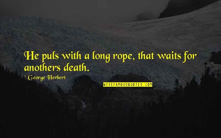 Being Extremely Hurt Quotes By George Herbert: He puls with a long rope, that waits