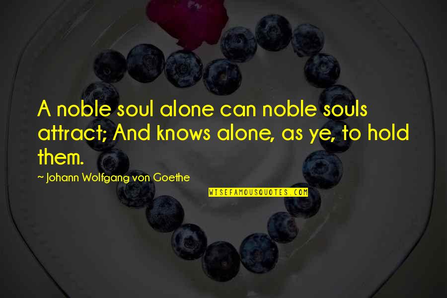 Being Extremely Hurt Quotes By Johann Wolfgang Von Goethe: A noble soul alone can noble souls attract;