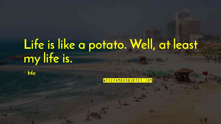 Being Extremely Hurt Quotes By Me: Life is like a potato. Well, at least