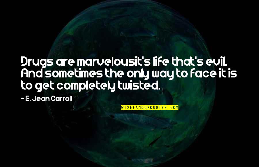 Being Extroverts Quotes By E. Jean Carroll: Drugs are marvelousit's life that's evil. And sometimes