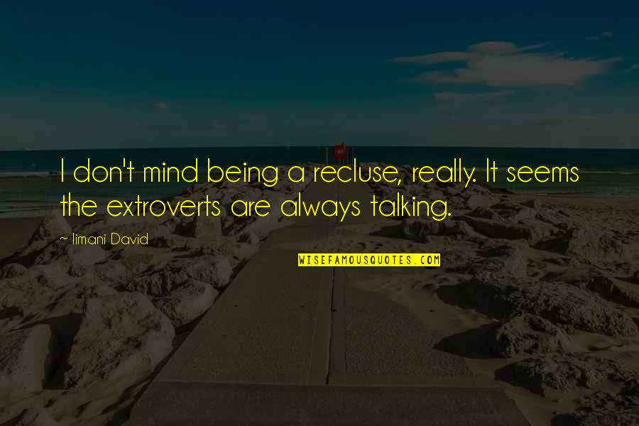 Being Extroverts Quotes By Iimani David: I don't mind being a recluse, really. It