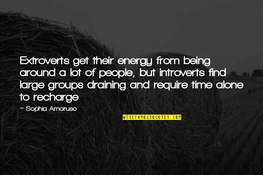 Being Extroverts Quotes By Sophia Amoruso: Extroverts get their energy from being around a