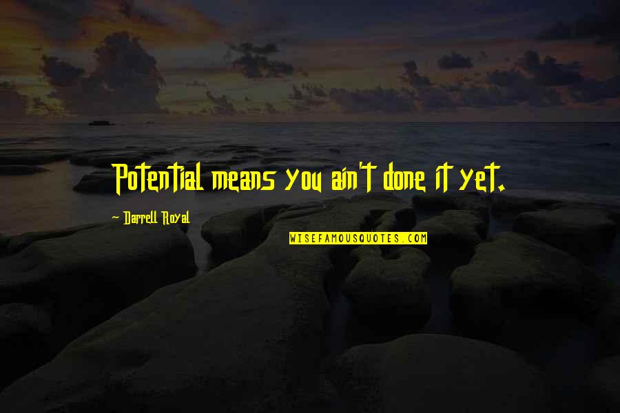 Being Faced With Challenges In Life Quotes By Darrell Royal: Potential means you ain't done it yet.