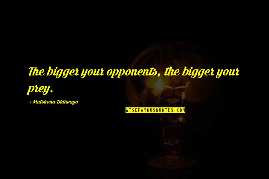 Being Faced With Challenges In Life Quotes By Matshona Dhliwayo: The bigger your opponents, the bigger your prey.