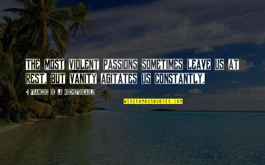 Being Faced With Challenges Quotes By Francois De La Rochefoucauld: The most violent passions sometimes leave us at