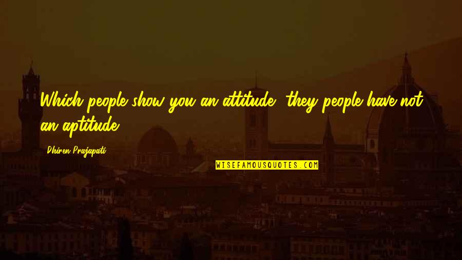 Being Facile Quotes By Dhiren Prajapati: Which people show you an attitude, they people