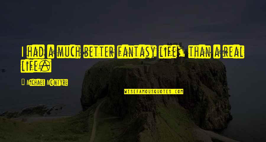 Being Faded Quotes By Michael McIntyre: I had a much better fantasy life, than