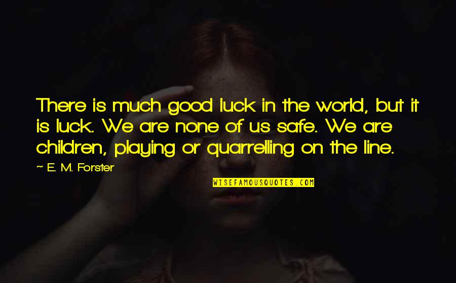 Being Fair And Equal Quotes By E. M. Forster: There is much good luck in the world,