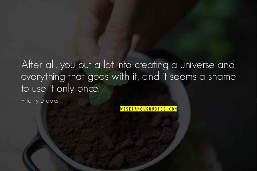 Being Fair In Life Quotes By Terry Brooks: After all, you put a lot into creating Being Fair In Life Quotes By Terry Brooks: After all, you put a lot into creating