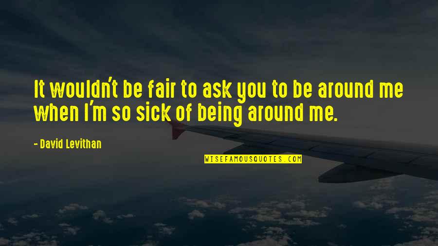 Being Fair Quotes By David Levithan: It wouldn't be fair to ask you to