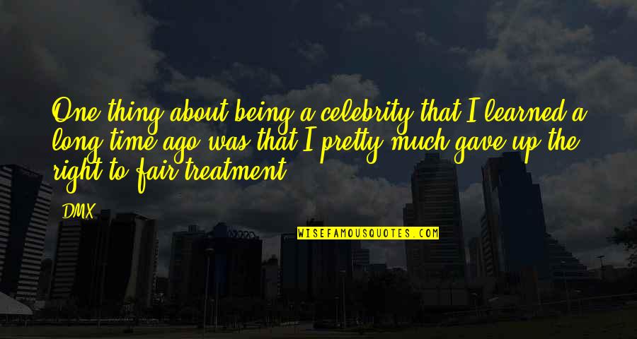 Being Fair Quotes By DMX: One thing about being a celebrity that I