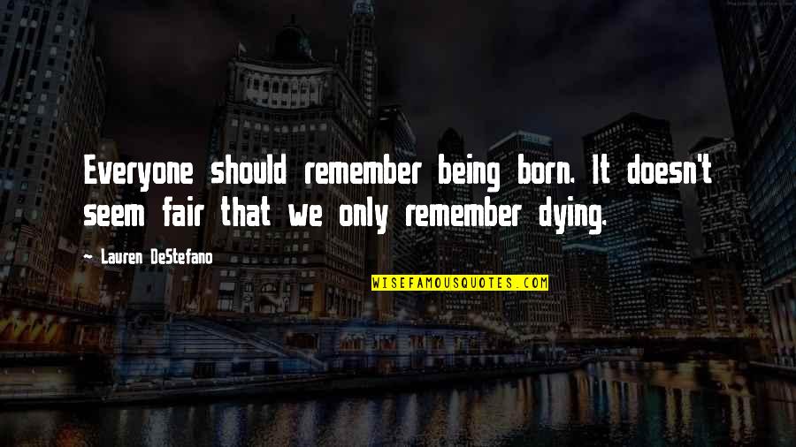 Being Fair Quotes By Lauren DeStefano: Everyone should remember being born. It doesn't seem
