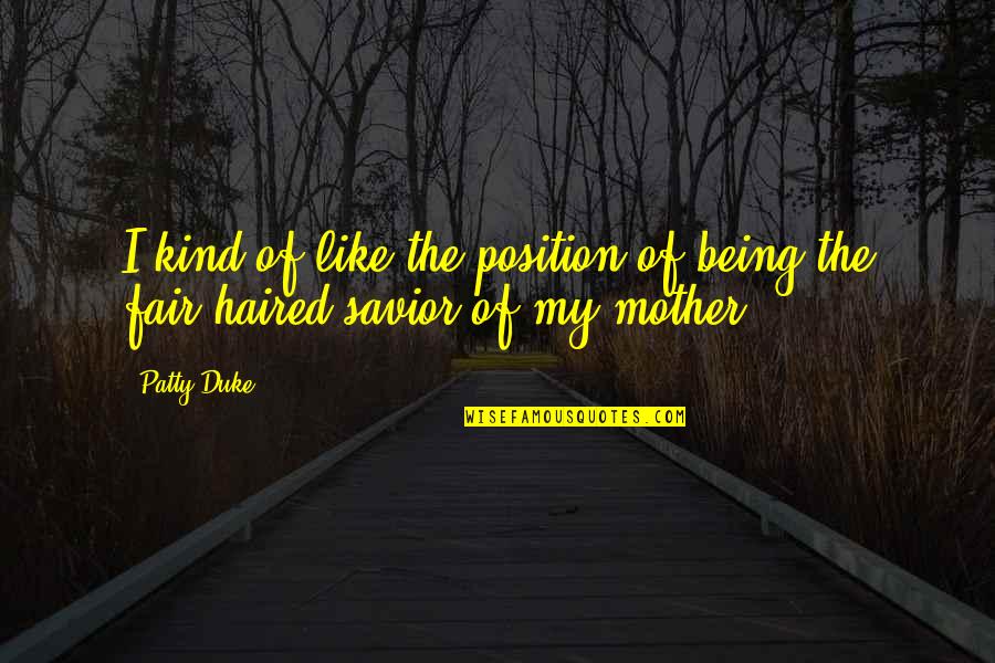 Being Fair Quotes By Patty Duke: I kind of like the position of being